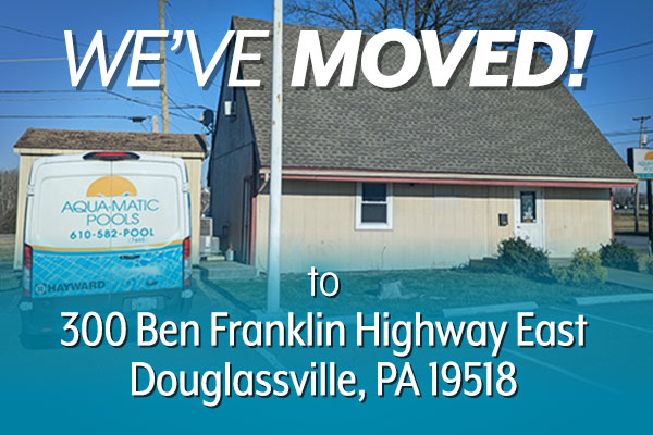 Aqua-Matic Pools has moved to 300 Ben Franklin Highway East, Douglassville, PA 19518
